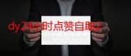 什么是dy点赞秒到账便宜?:限时分享24自助链接获取